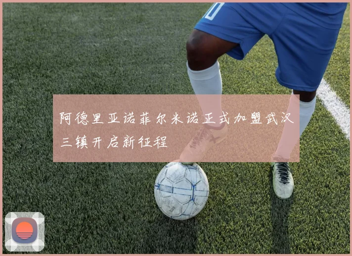 阿德里亚诺菲尔米诺正式加盟武汉三镇开启新征程